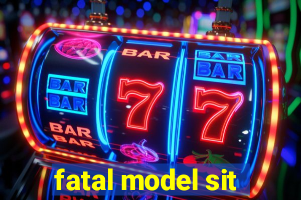 fatal model sit